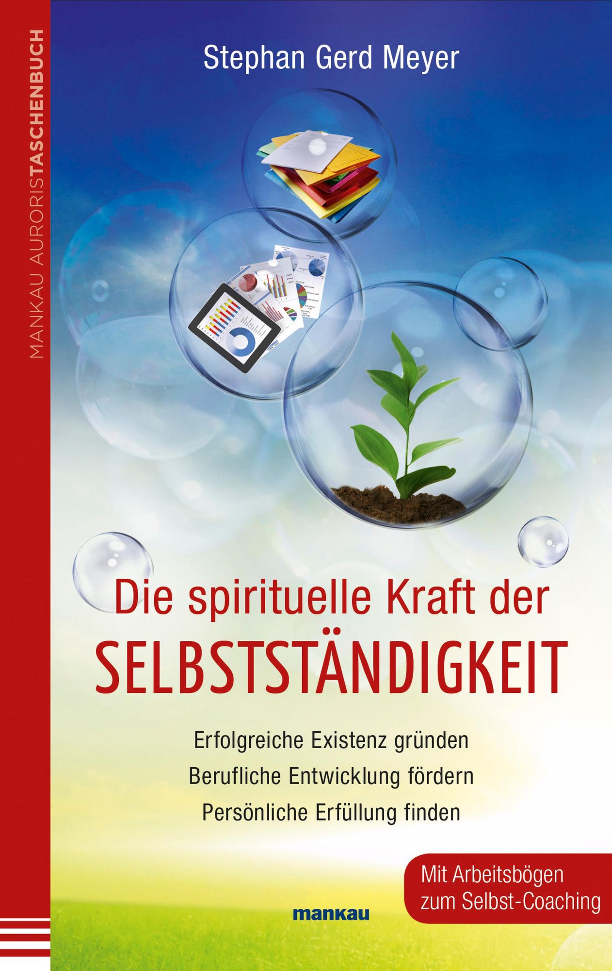 Die spirituelle Kraft der Selbstständigkeit: Erfolgreiche Existenz gründen - Berufliche Entwicklung fördern - Persönliche Erfüllung finden. Mit Arbeitsbögen zum Selbst-Coaching