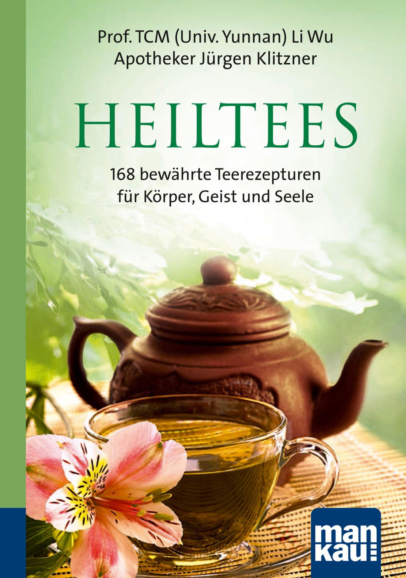 Heiltees. Kompakt-Ratgeber: 168 bewährte Teerezepturen für Körper, Geist und Seele