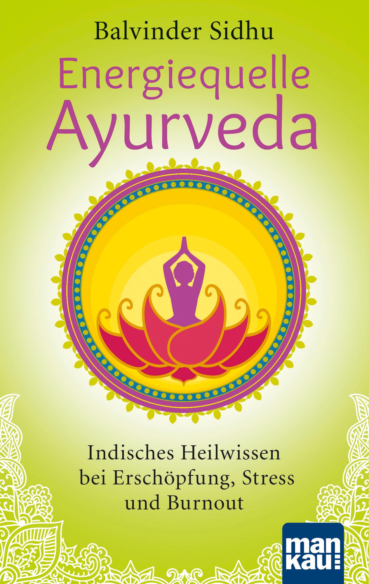 Energiequelle Ayurveda: Indisches Heilwissen bei Erschöpfung, Stress und Burnout