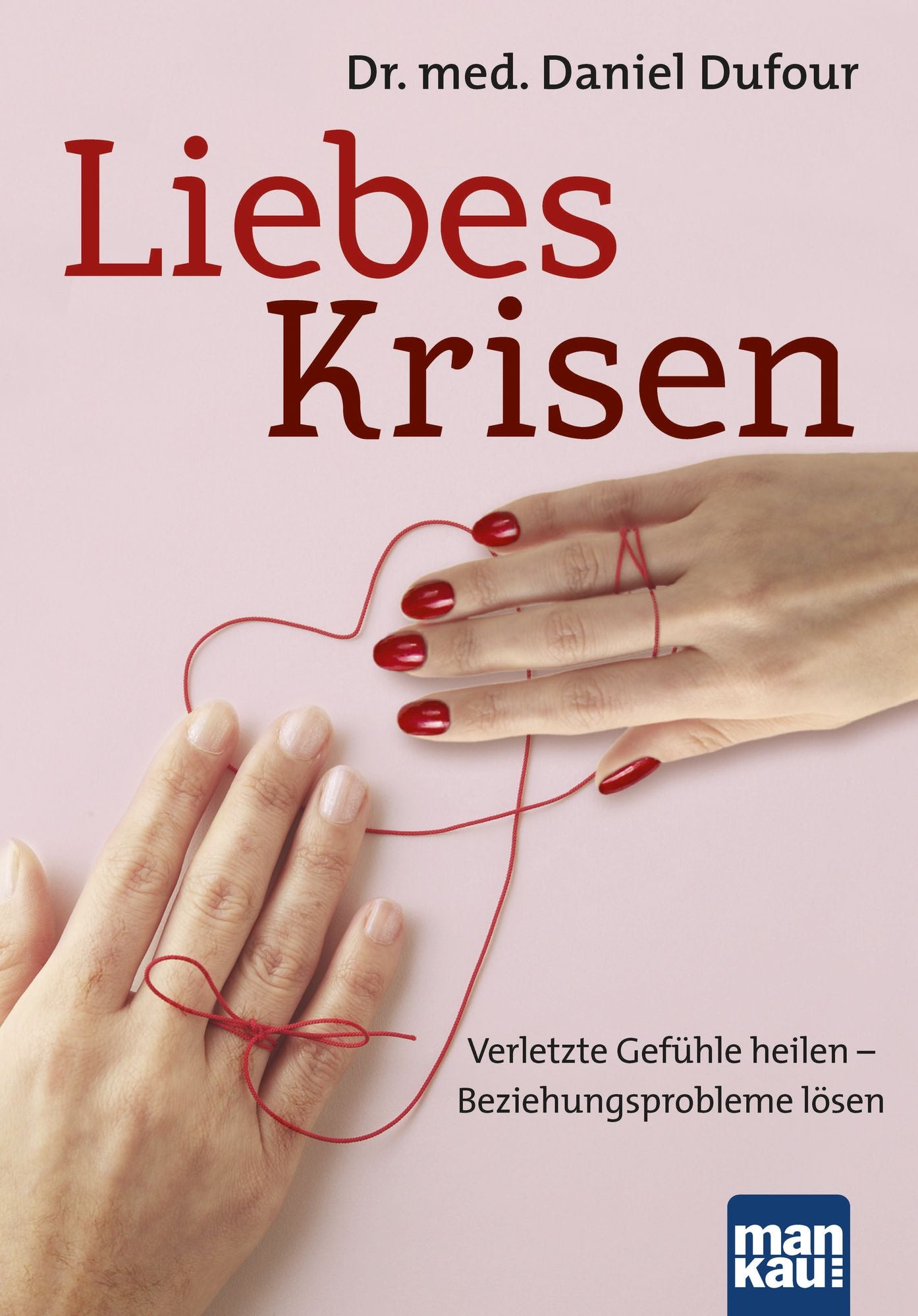 Liebeskrisen: Verletzte Gefühle heilen - Beziehungsprobleme lösen