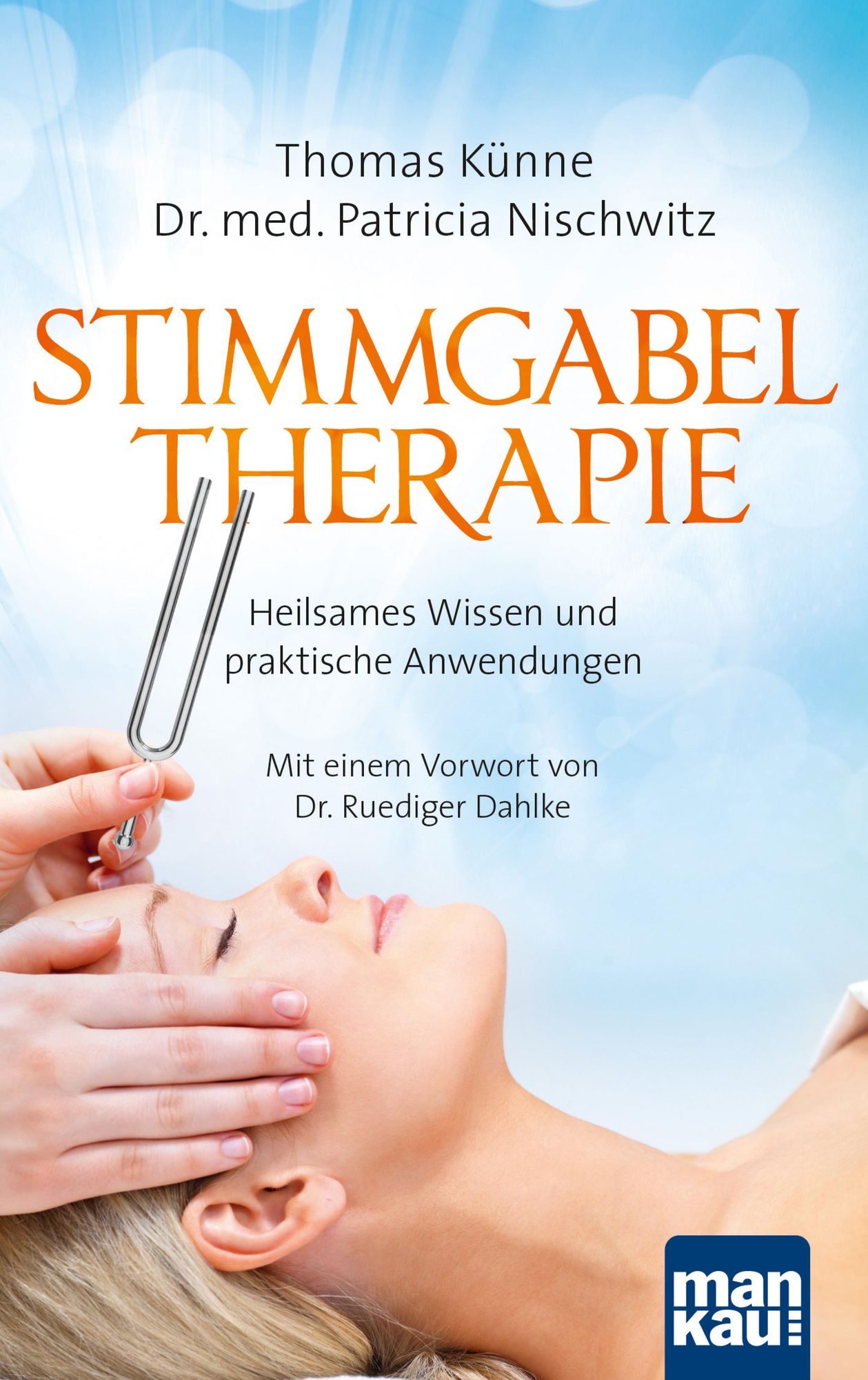 Stimmgabeltherapie: Heilsames Wissen und praktische Anwendungen. Mit einem Vorwort von Dr. Ruediger Dahlke