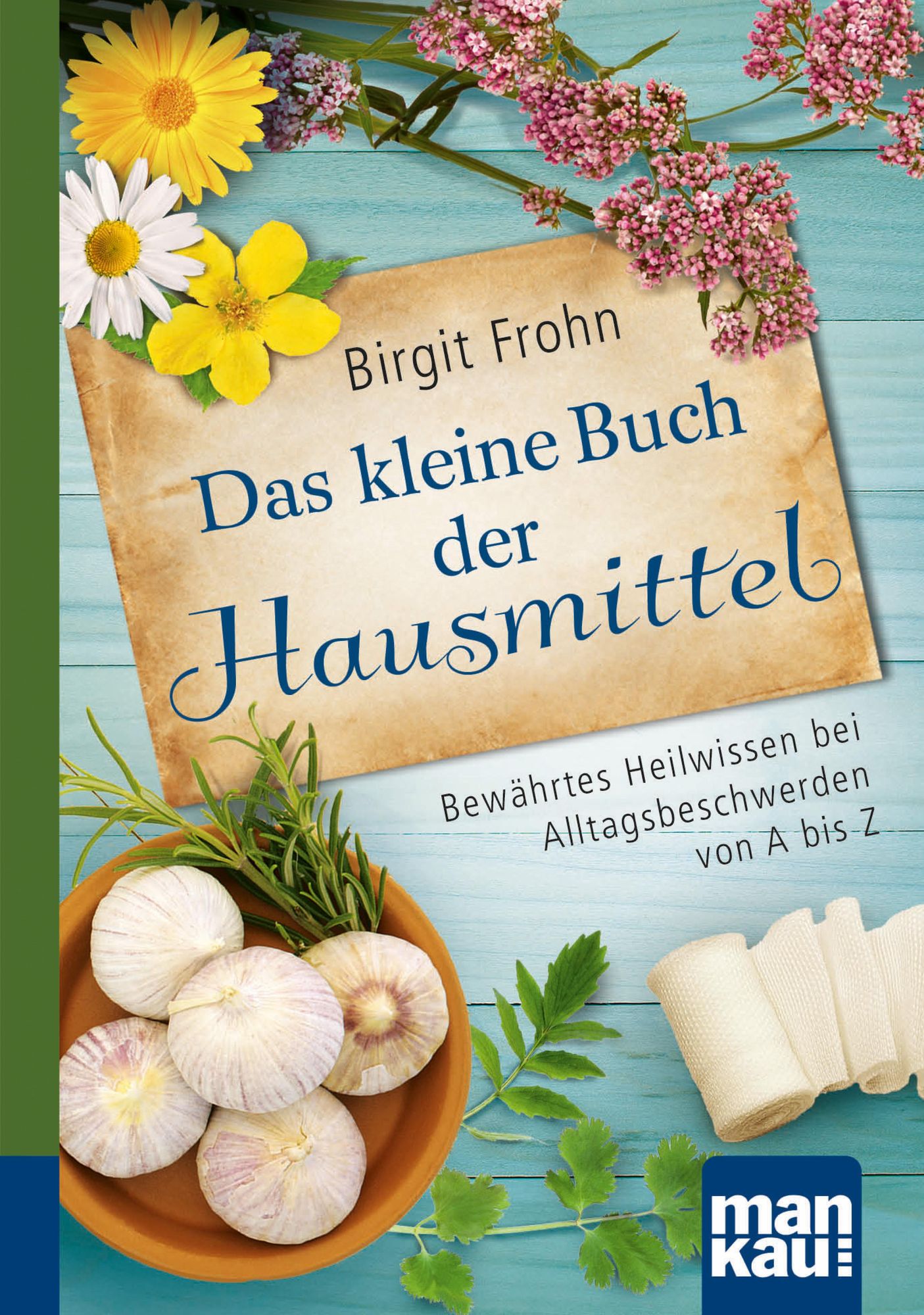 Das kleine Buch der Hausmittel. Kompakt-Ratgeber: Bewährtes Heilwissen bei Alltagsbeschwerden von A bis Z