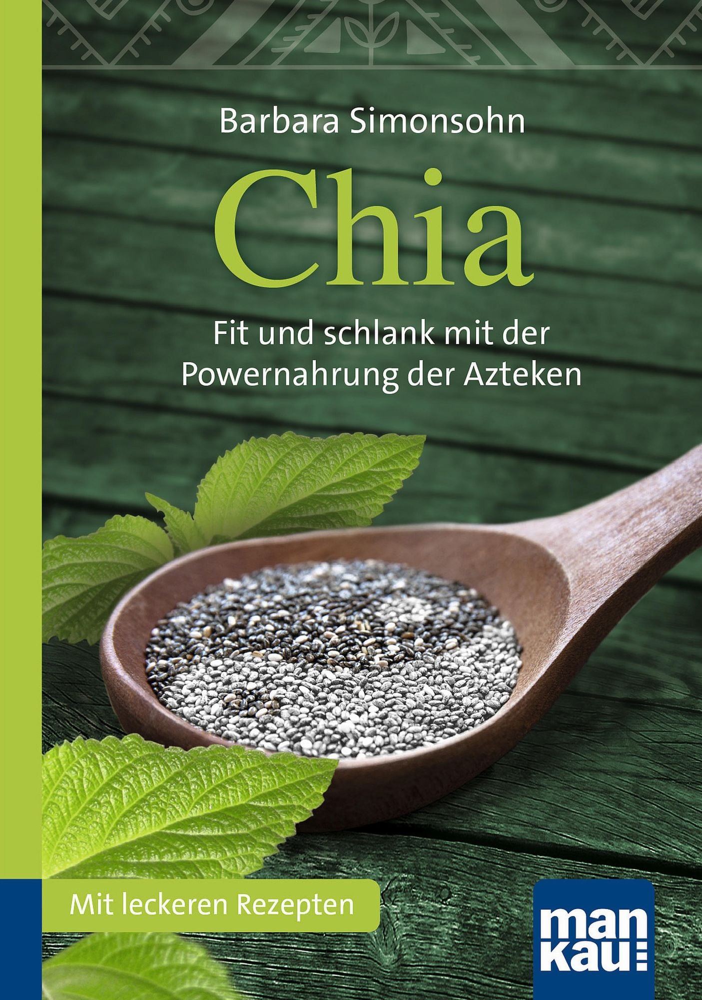 Chia. Kompakt-Ratgeber: Fit und schlank mit der Powernahrung der Azteken. Mit leckeren Rezepten