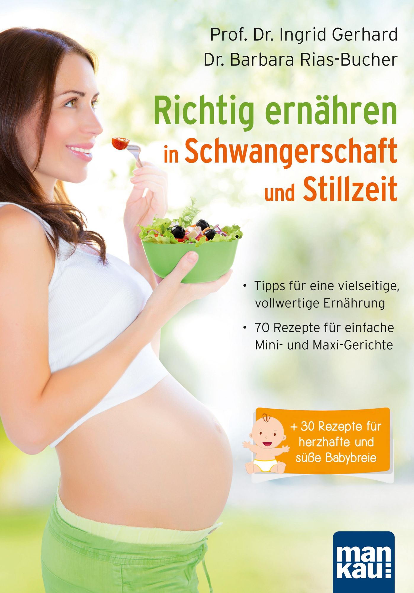 Richtig ernähren in Schwangerschaft und Stillzeit: Tipps für eine vielseitige, vollwertige Ernährung / 70 Rezepte für einfache Mini- und Maxi-Gerichte / + 30 Rezepte für herzhafte und süße Babybreie