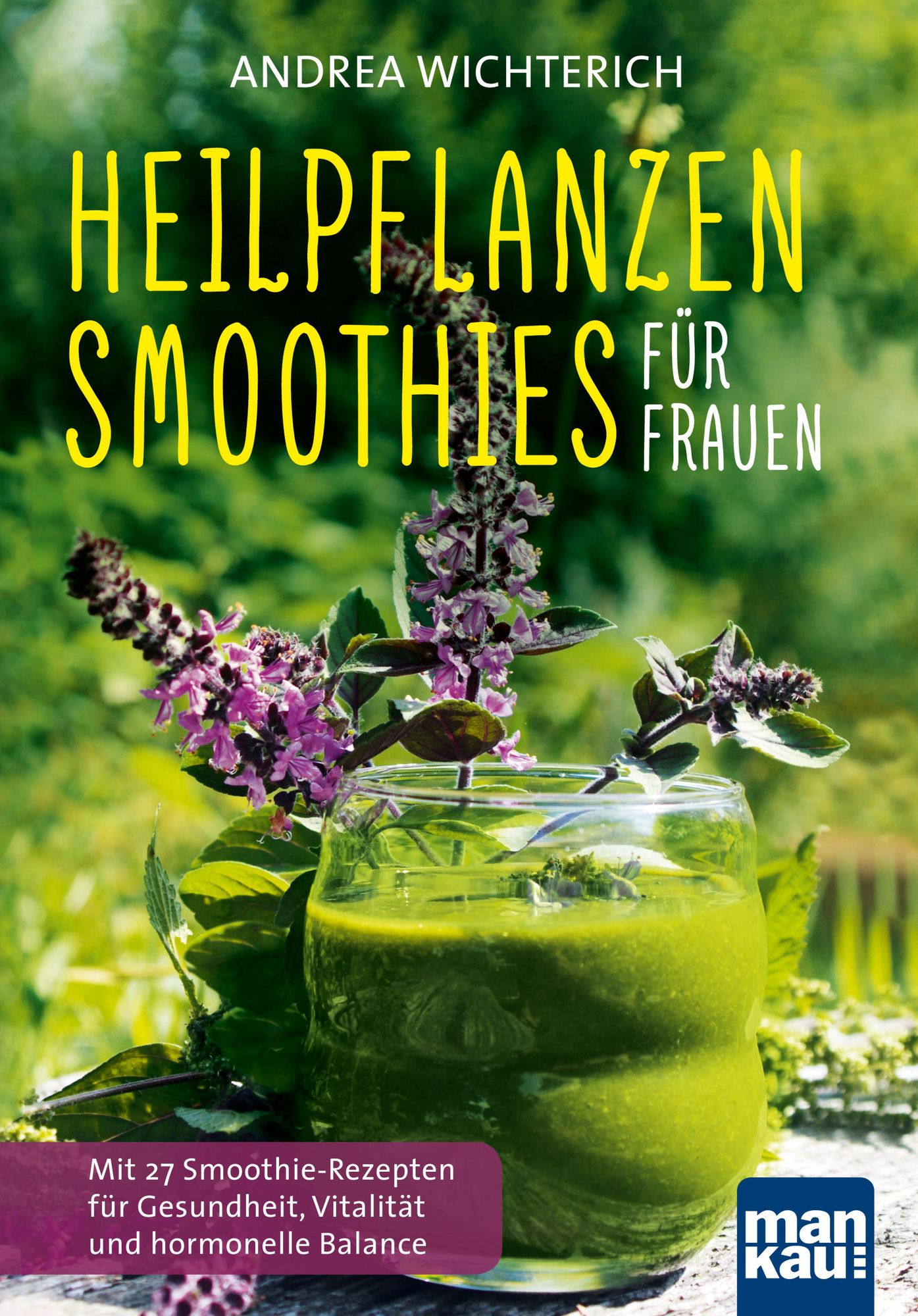 Heilpflanzen-Smoothies für Frauen: Mit 27 Smoothie-Rezepten für Gesundheit, Vitalität und hormonelle Balance