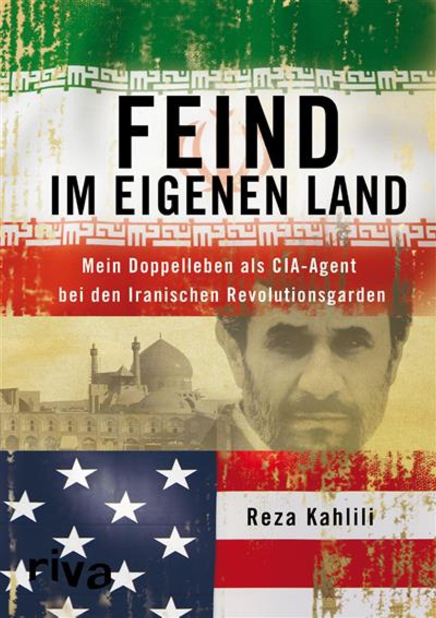 Feind im eigenen Land: Mein Doppelleben als CIA-Agent bei den Iranischen Revolutionsgarden
