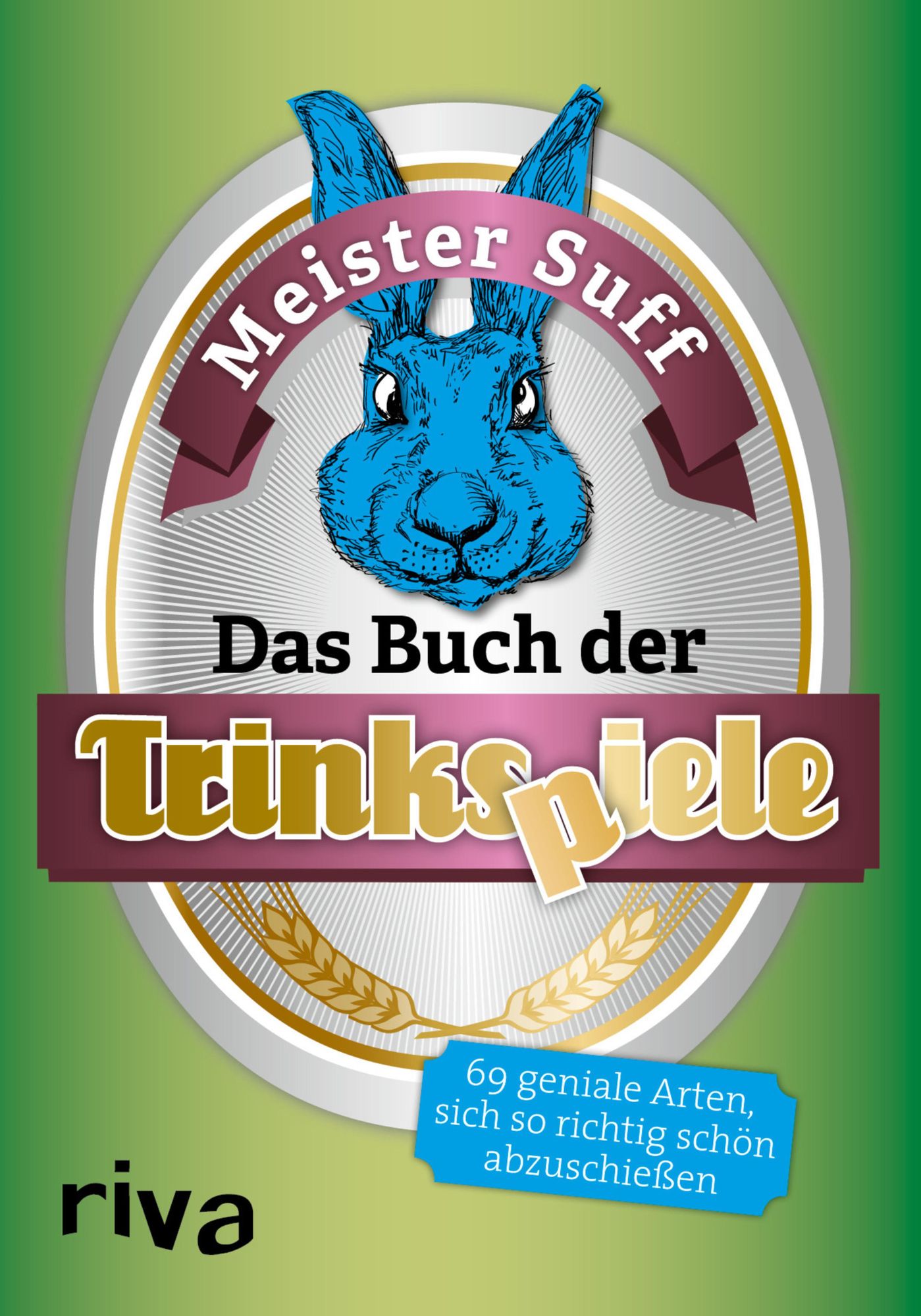 Das Buch der Trinkspiele: 69 geniale Arten, sich so richtig schön abzuschießen