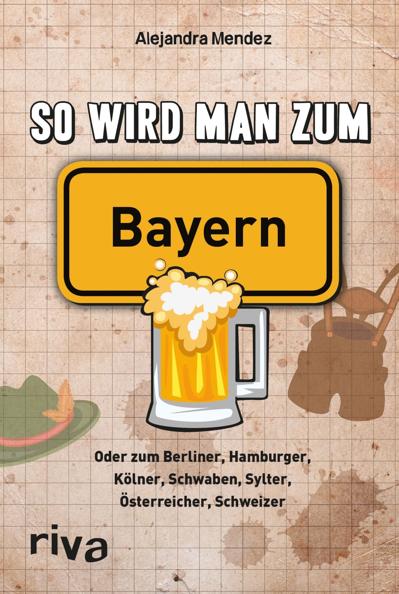 So wird man zum Bayern: Oder zum Berliner, Hamburger, Kölner, Schwaben, Sylter, Österreicher, Schweizer