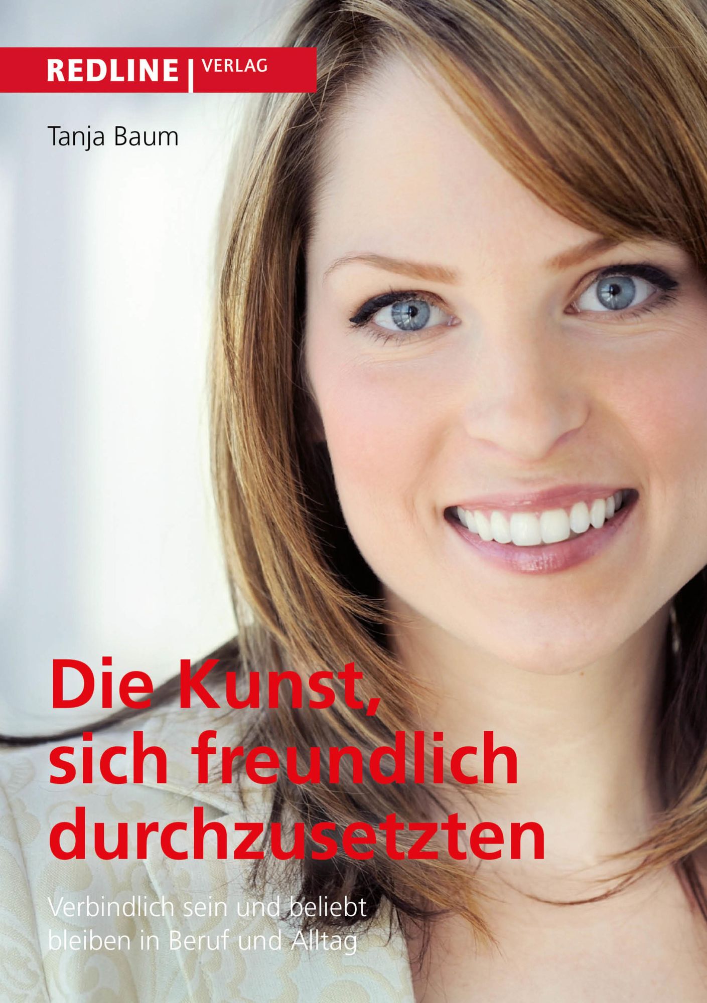 Die Kunst, sich freundlich durchzusetzen: Verbindlich sein und beliebt bleiben in Beruf und Alltag