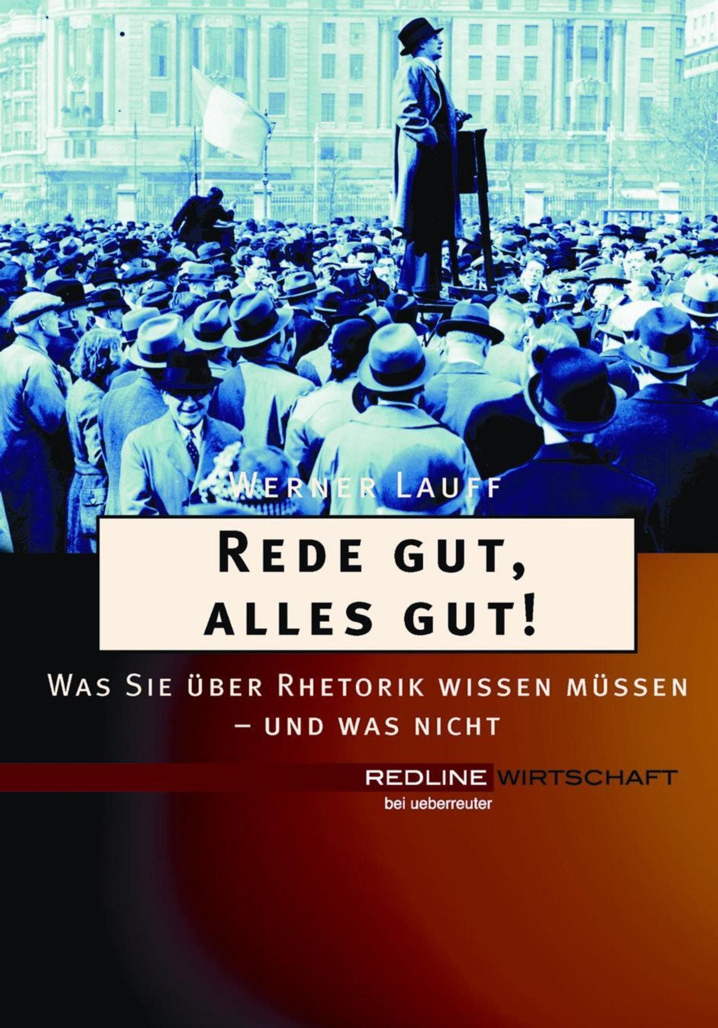 Rede gut, alles gut!: Was Sie über Rhetorik wissen müssen - und was nicht