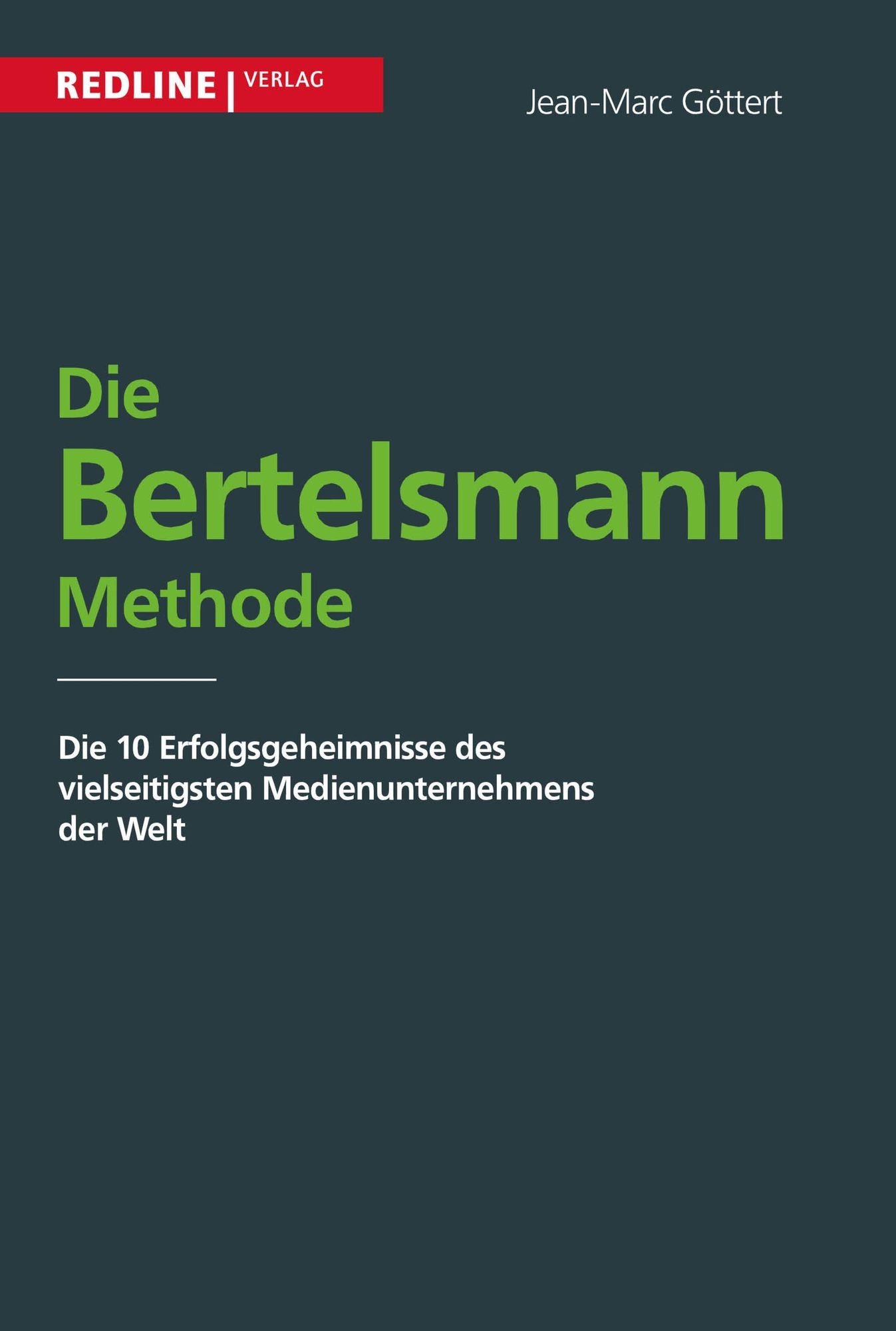 Die Bertelsmann Methode: Die 10 Erfolgsgeheimnisse des vielseitigsten Medienunternehmens der Welt