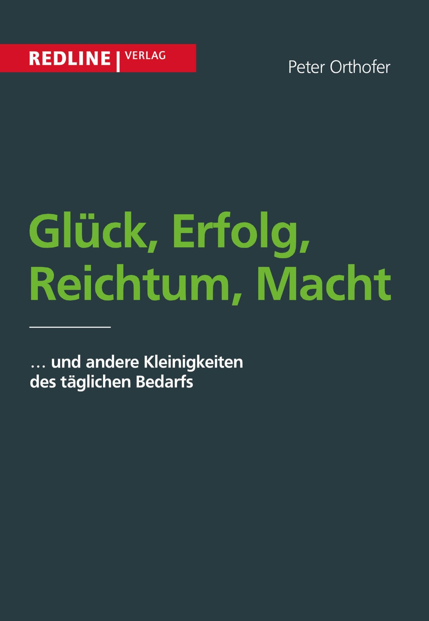 Glück, Erfolg, Reichtum, Macht: und andere Kleinigkeiten des alltäglichen Bedarfs