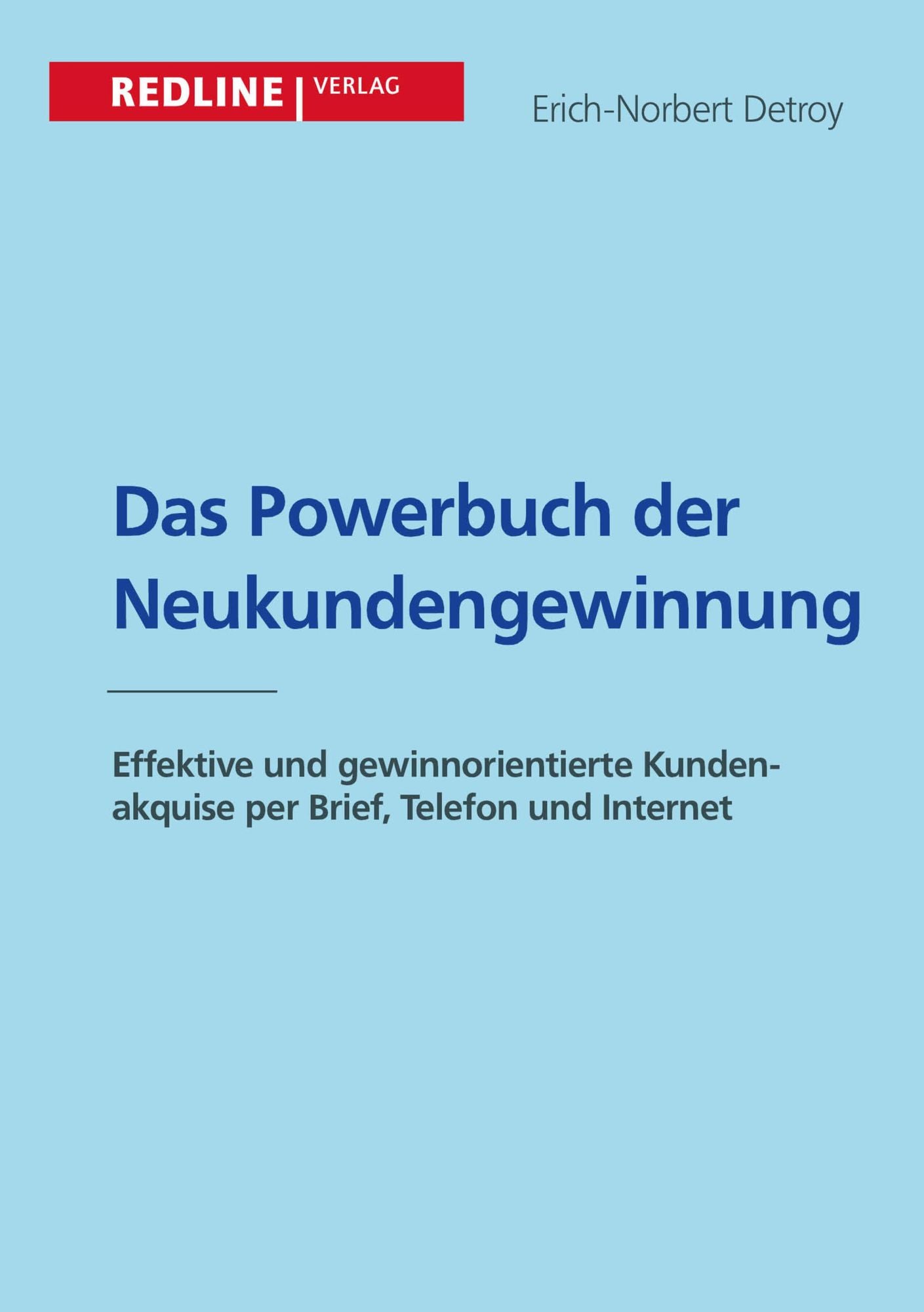 Das Powerbuch der Neukundengewinnung: Effektive und gewinnorientierte Kundenakquise per Brief, Telefon und Internet