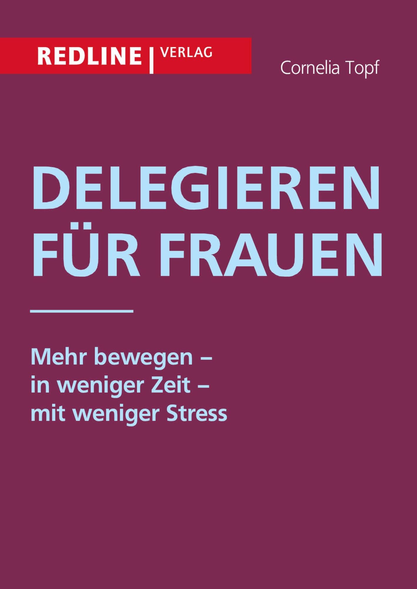 Delegieren für Frauen: Mehr bewegen - in weniger Zeit - mit weniger Stress