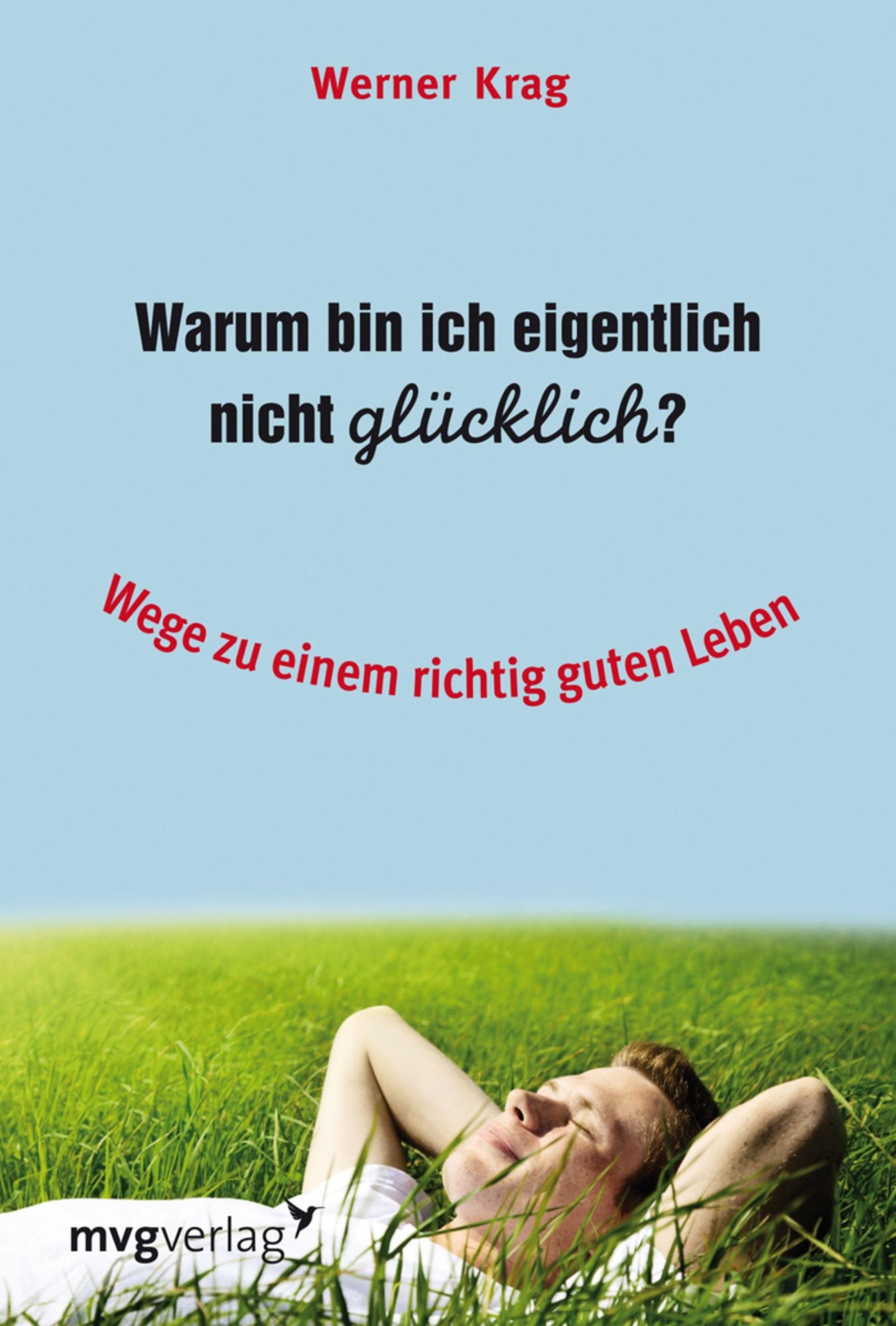 Warum bin ich eigentlich nicht glücklich?: Wege zu einem richtig guten Leben