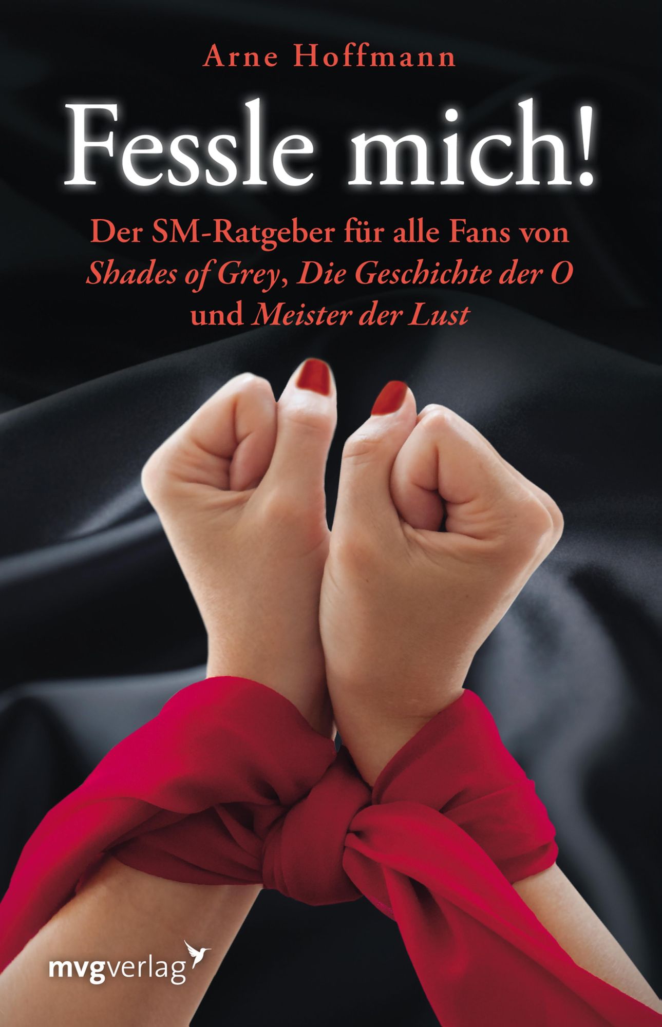 Fessle mich!: Der SM-Ratgeber für alle Fans von "Shades of Grey", "Die Geschichte der O" und "Meister der Lust"
