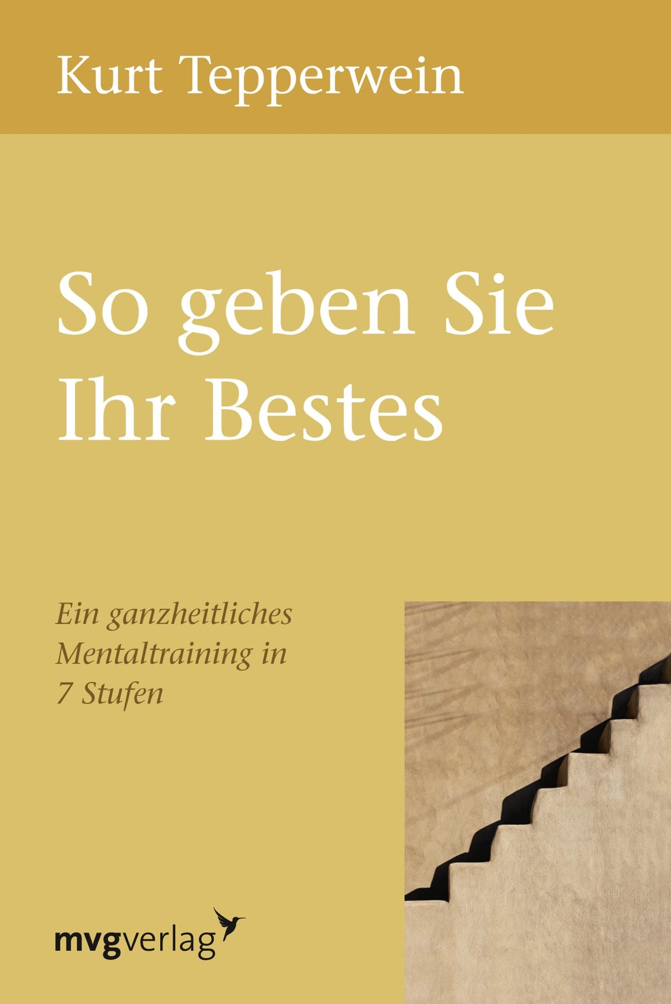 So geben Sie Ihr Bestes: Ein ganzheitliches Mentaltraining in 7 Stufen