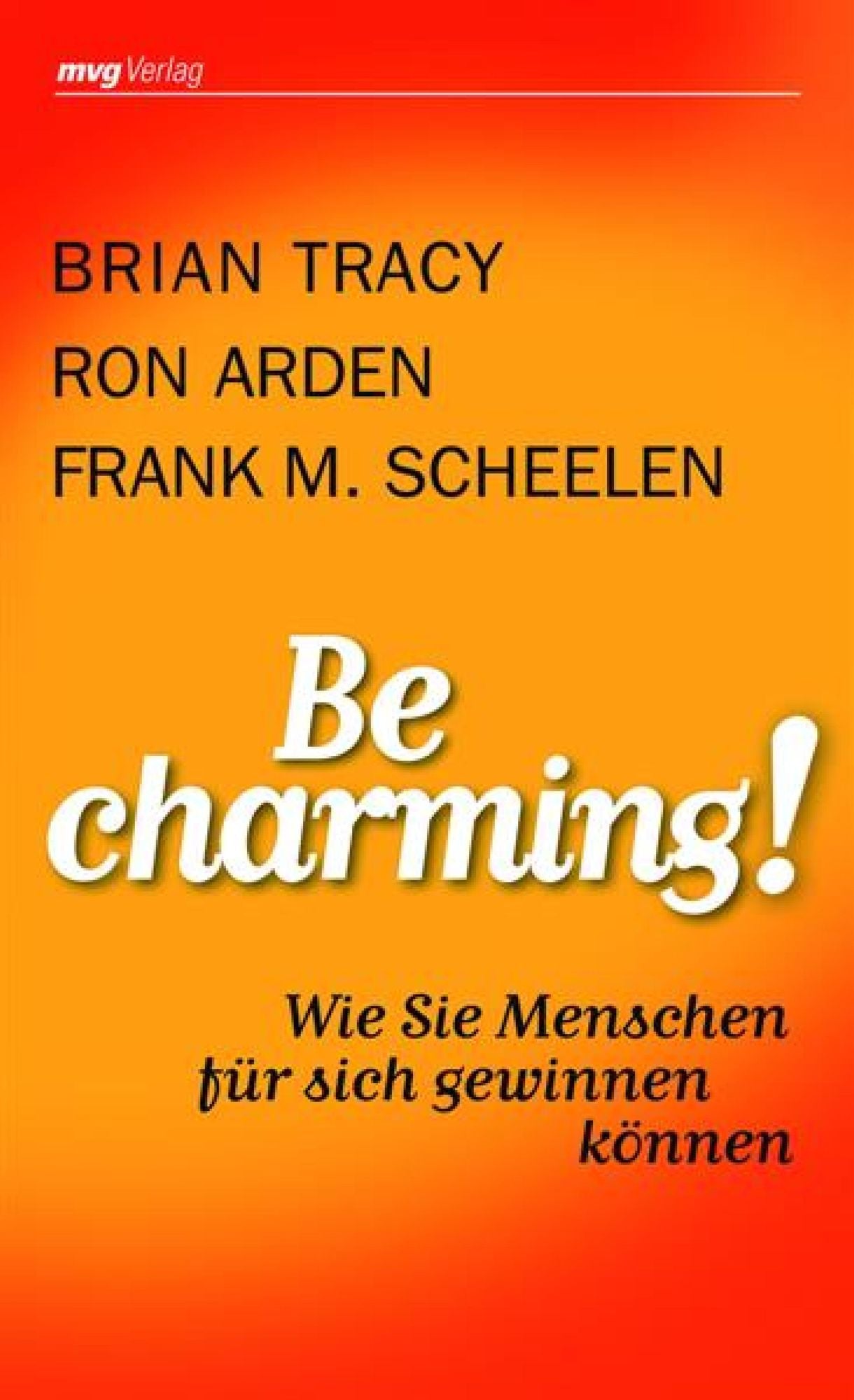Be Charming!: Wie Sie Menschen für sich gewinnen können