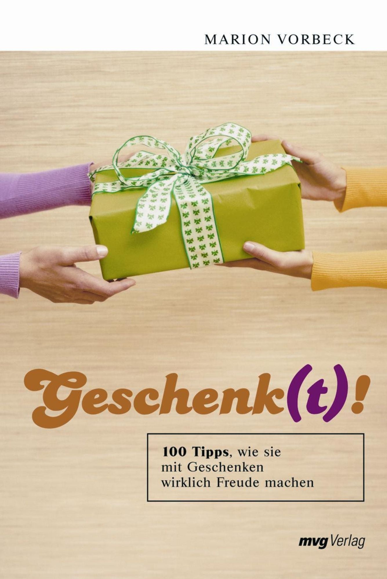 Geschenk(t)!: 100 Tipps, wie Sie mit Geschenken wirklich Freude machen