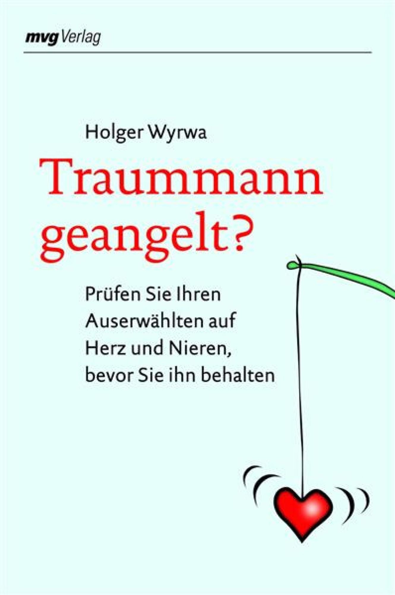 Traummann geangelt?: Prüfen Sie Ihren Auserwählten auf Herz und Nieren, bevor Sie ihn behalten