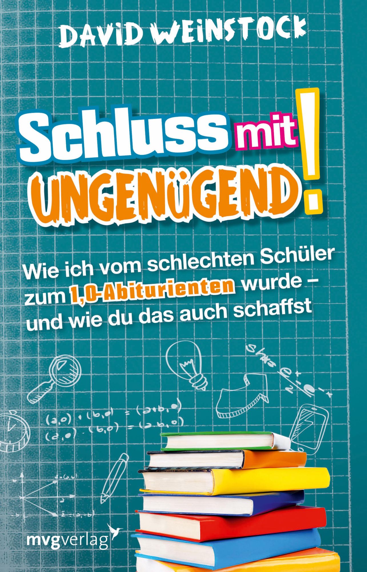 Schluss mit ungenügend!: Wie ich vom schlechten Schüler zum 1,0-Abiturienten wurde - und wie du das auch schaffst