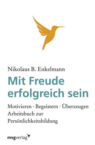 Mit Freude erfolgreich sein: Motivieren - Begeistern - Überzeugen