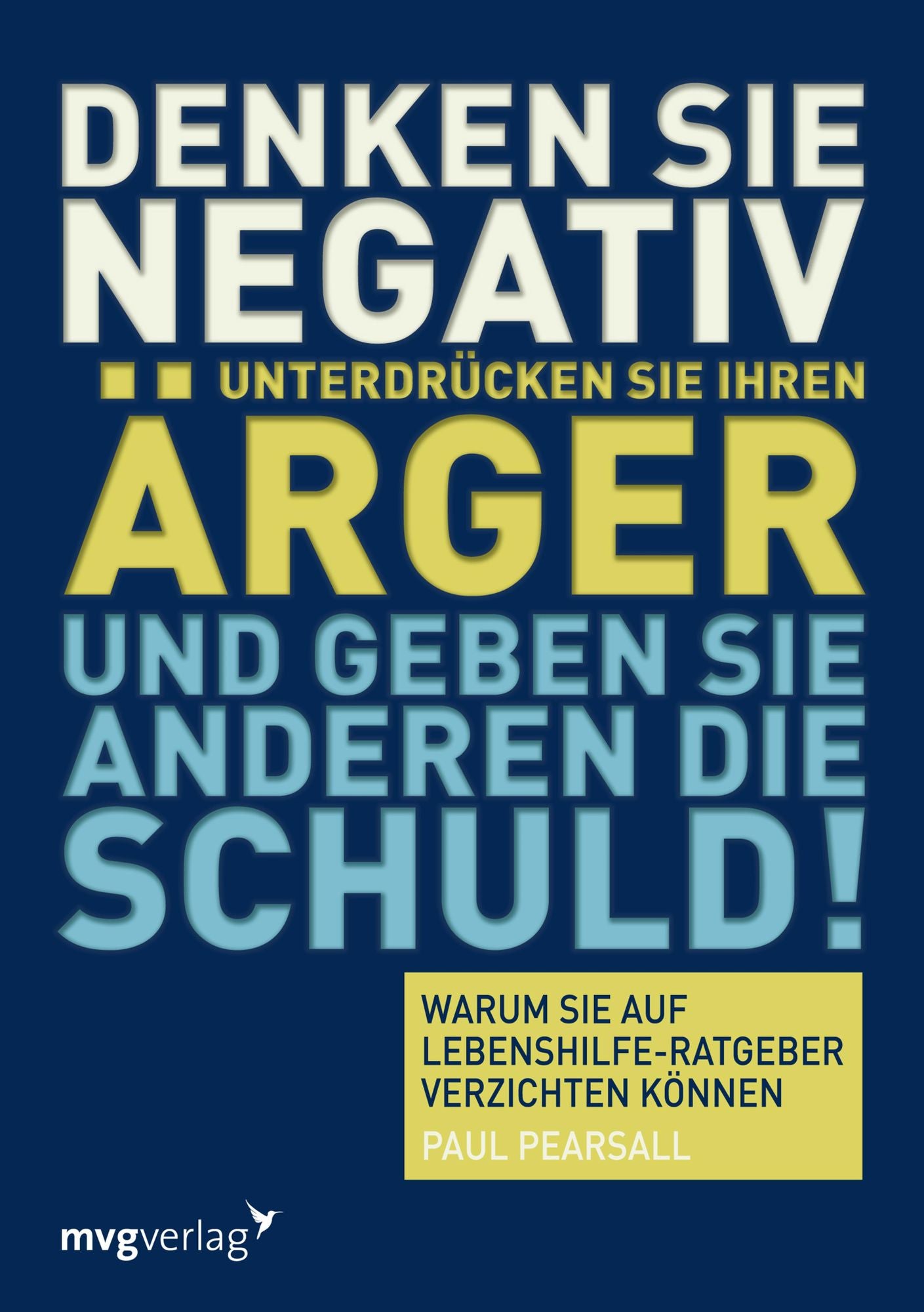 Denken Sie negativ, unterdrücken Sie Ihren Ärger und geben Sie anderen die Schuld: Warum Sie auf Lebenshilfe-Ratgeber verzichten können