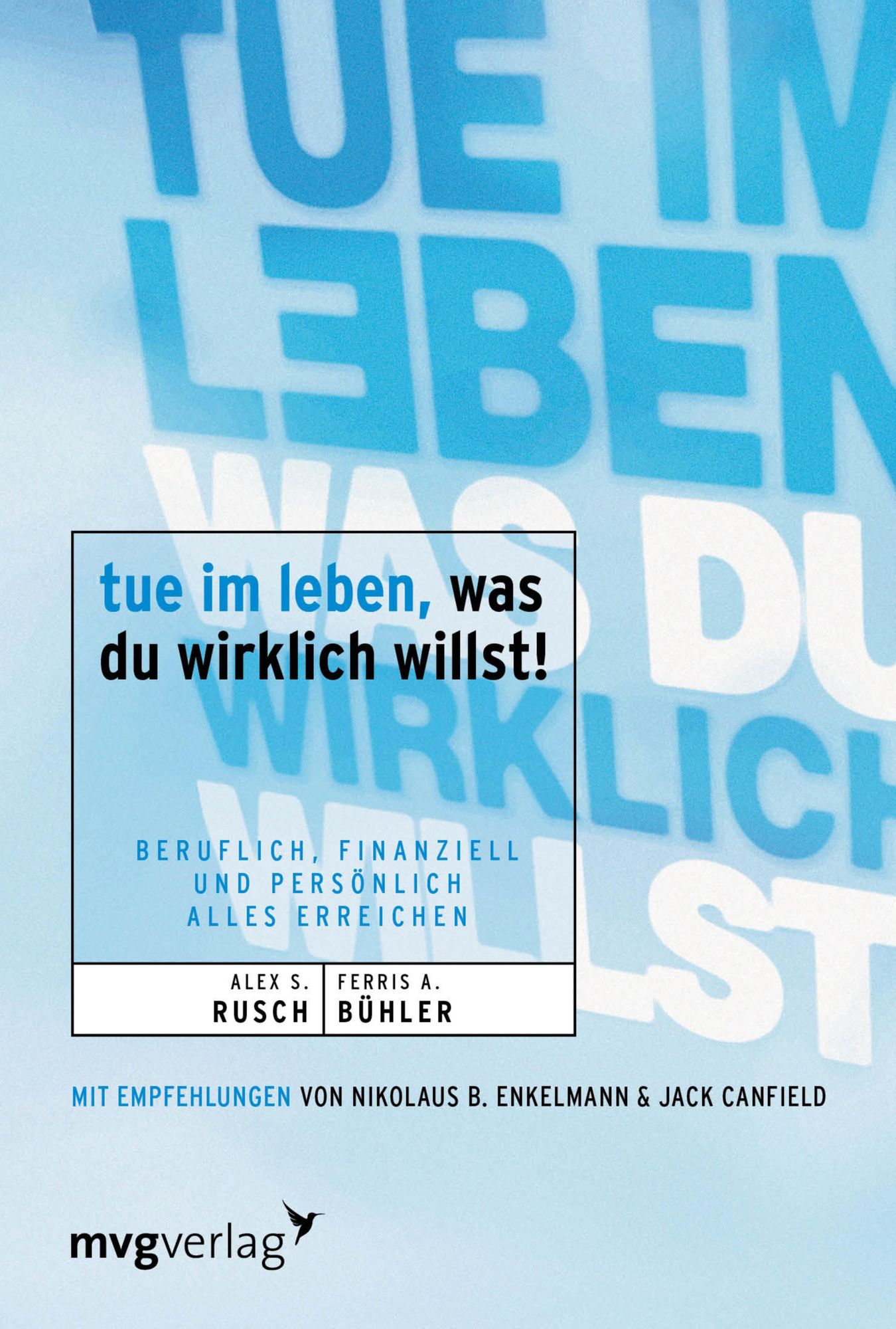 Tue im Leben, was du wirklich willst!: Beruflich, finanziell und persönlich alles erreichen