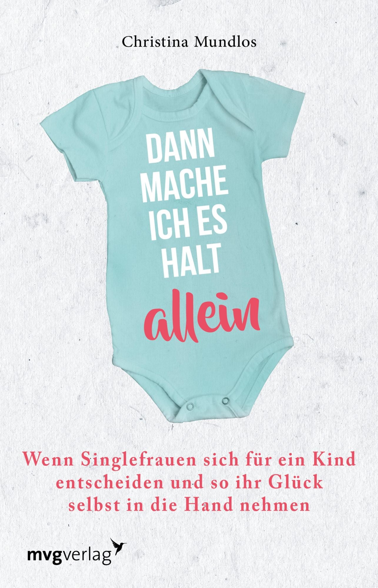 Dann mache ich es halt allein: Wenn Singlefrauen sich für ein Kind entscheiden und so ihr Glück selbst in die Hand nehmen
