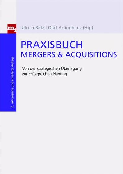Praxisbuch Mergers & Acquisitions: Von der strategischen Überlegung zur erfolgreichen Integration