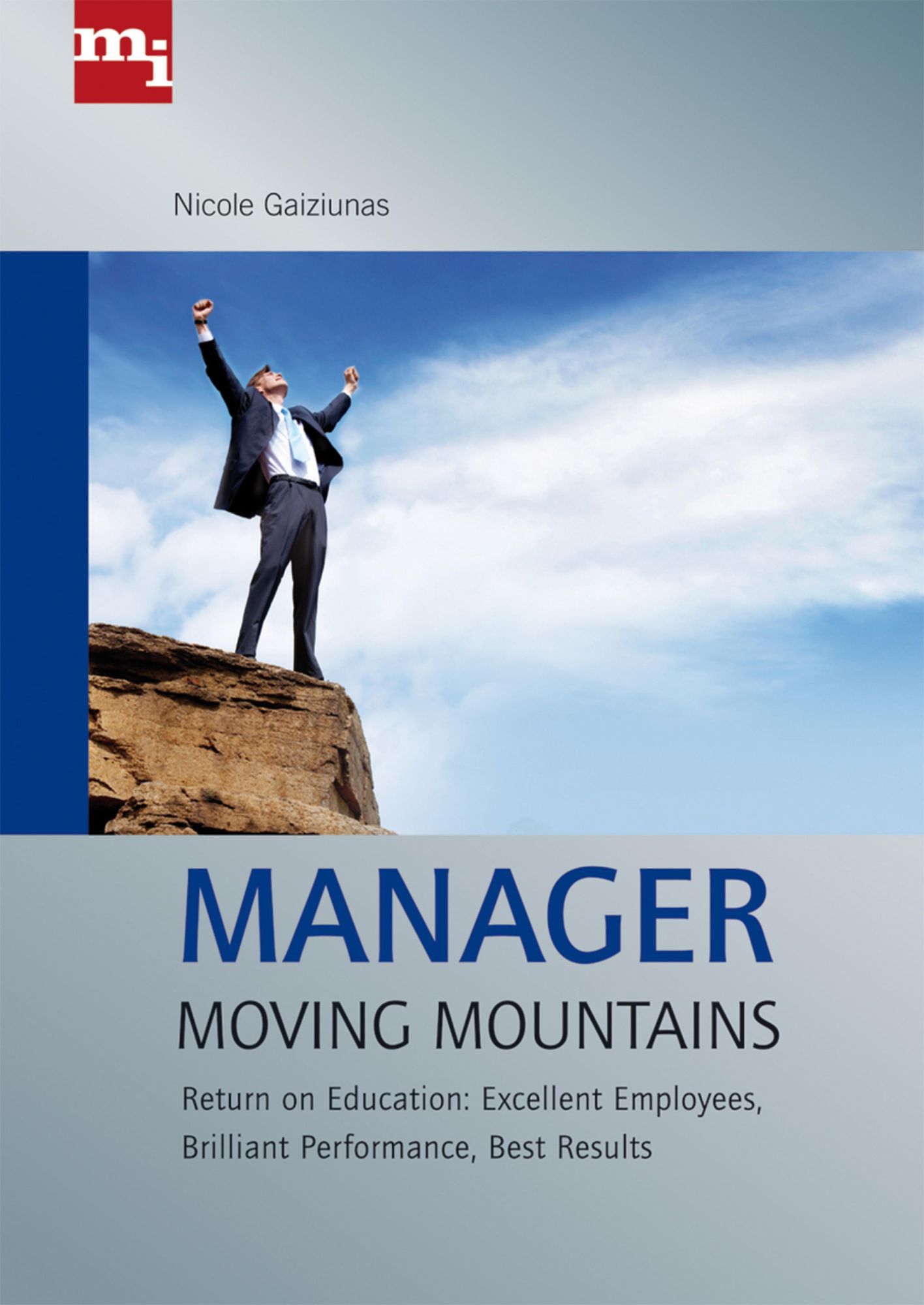 Manager Moving Mountains: Return on Education: Excellent Employees, Brilliant Performance, Best Results