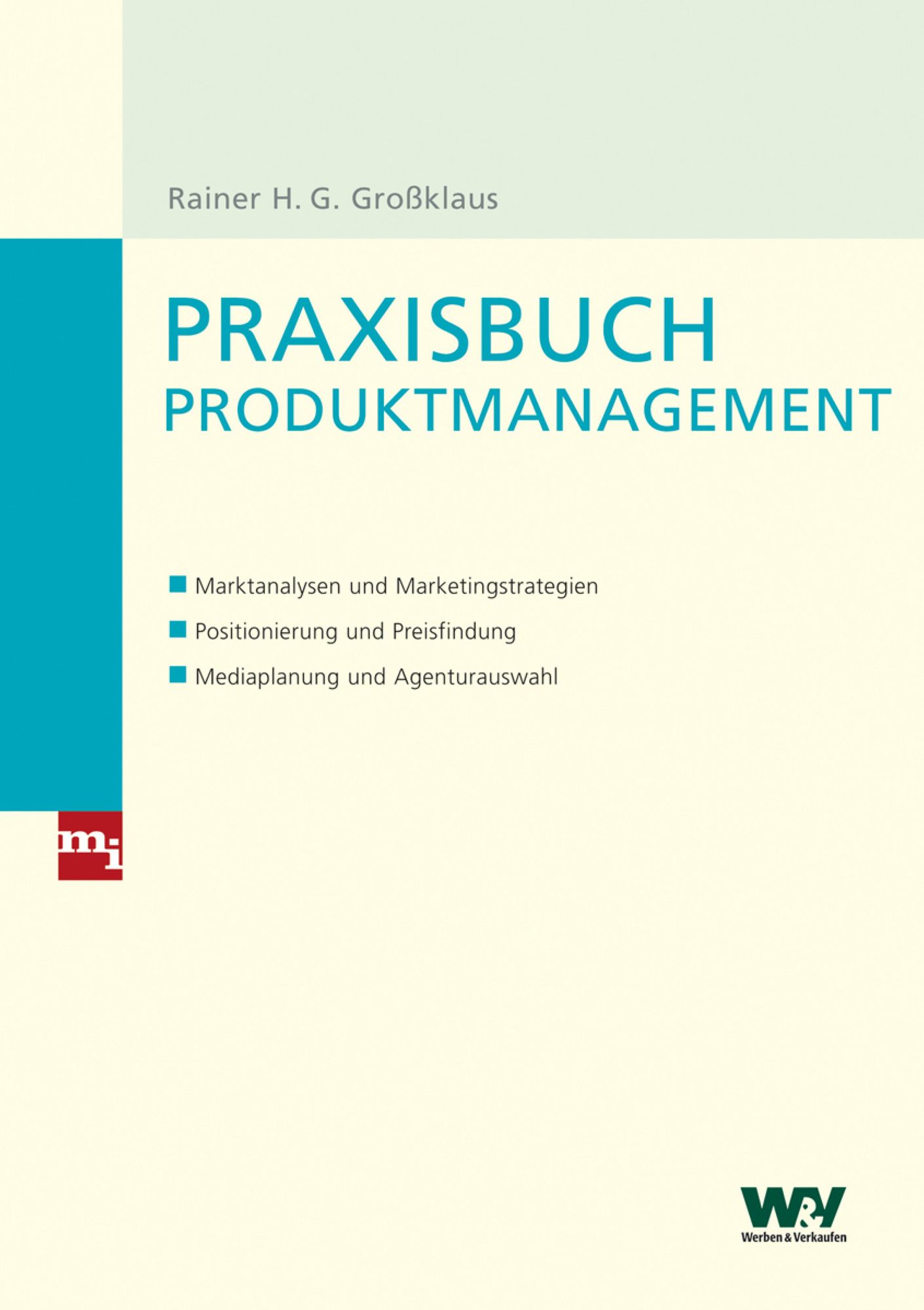 Praxisbuch Produktmanagement: Marktanalysen und Marketingstrategien, Positionierung und Preisfindung, Mediaplanung und Agenturauswahl