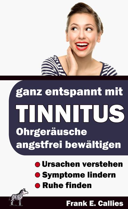 Ganz entspannt mit Tinnitus: Wege aus der Tinnitus-Falle Tinnitus richtig verstehen und entspannt bewältigen