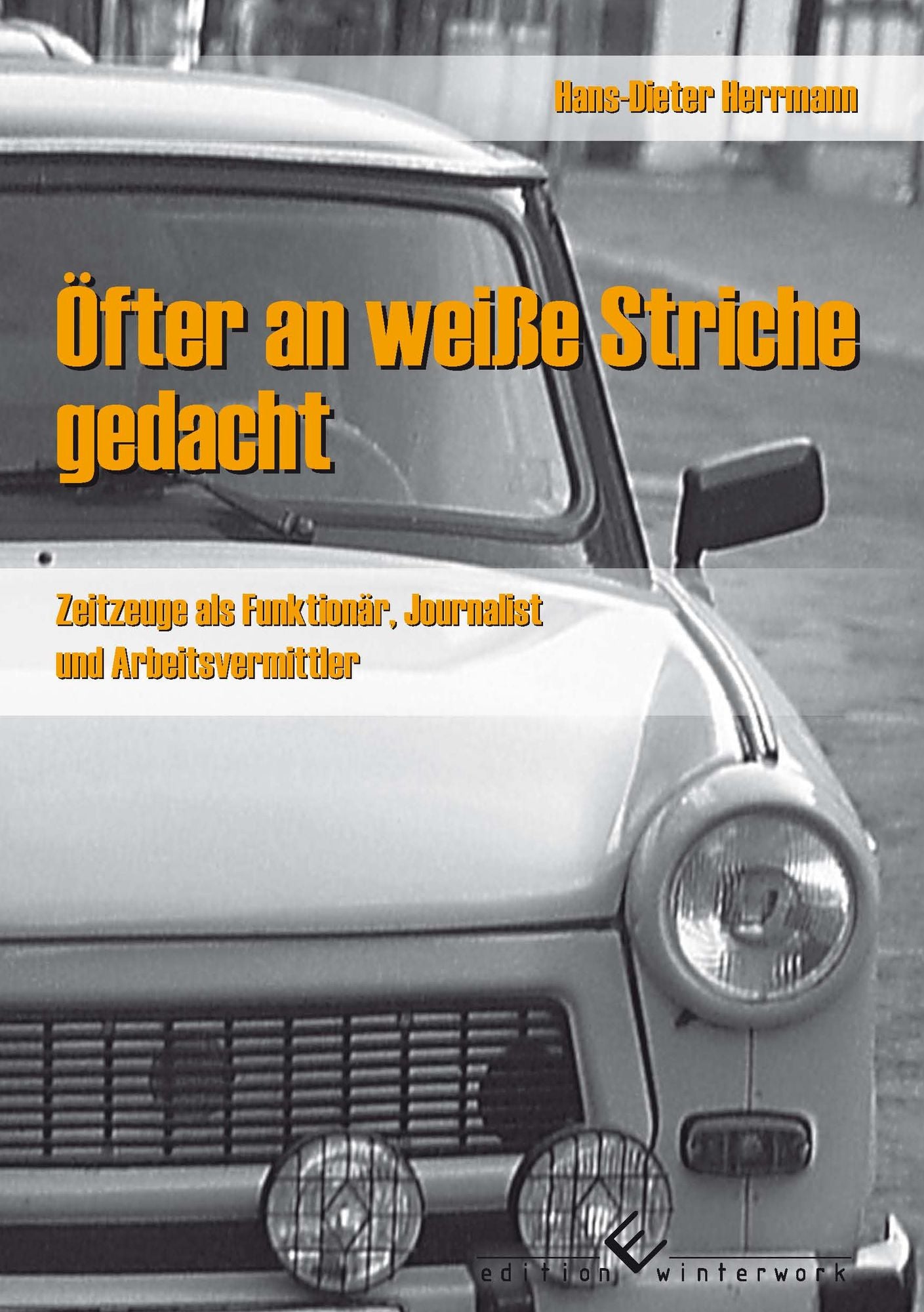 Öfter an weiße Striche gedacht: Zeitzeuge als Funktionär, Journalist und Arbeitsvermittler