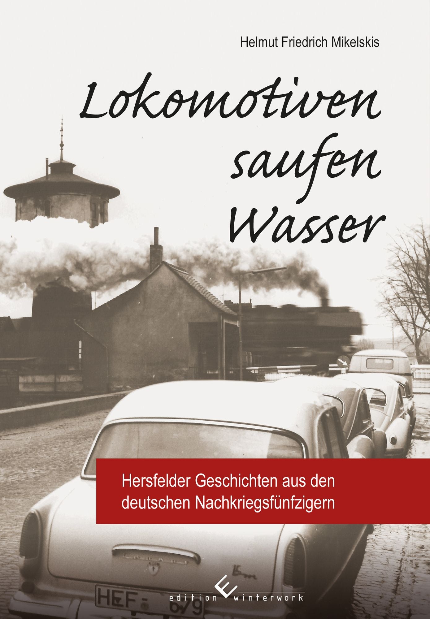 Lokomotiven saufen Wasser: Hersfelder Geschichten aus den deutschen Nachkriegsfünfzigern
