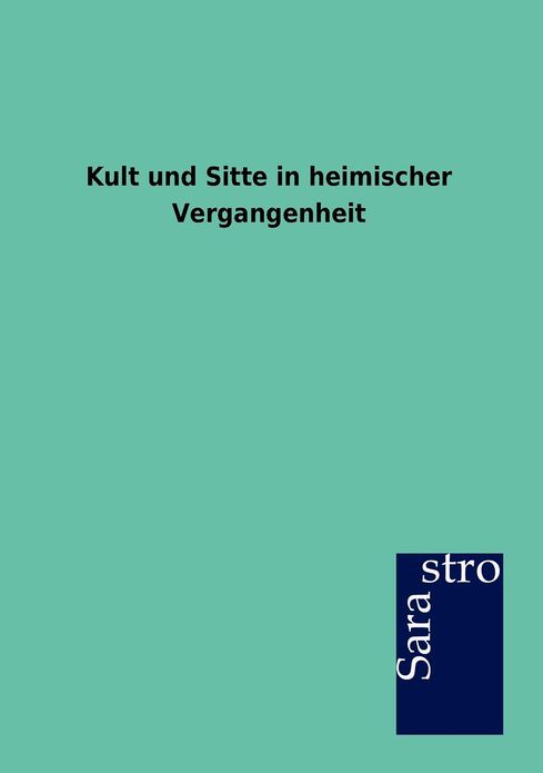 Kult Und Sitte in Heimischer Vergangenheit