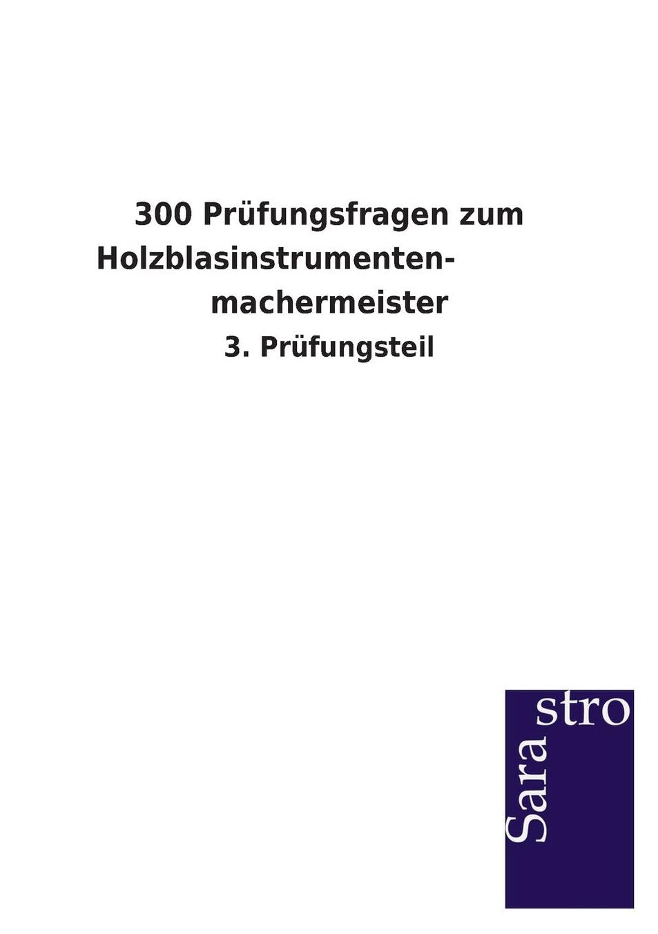 300 Pr fungsfragen zum Holzblasinstrumenten- machermeister