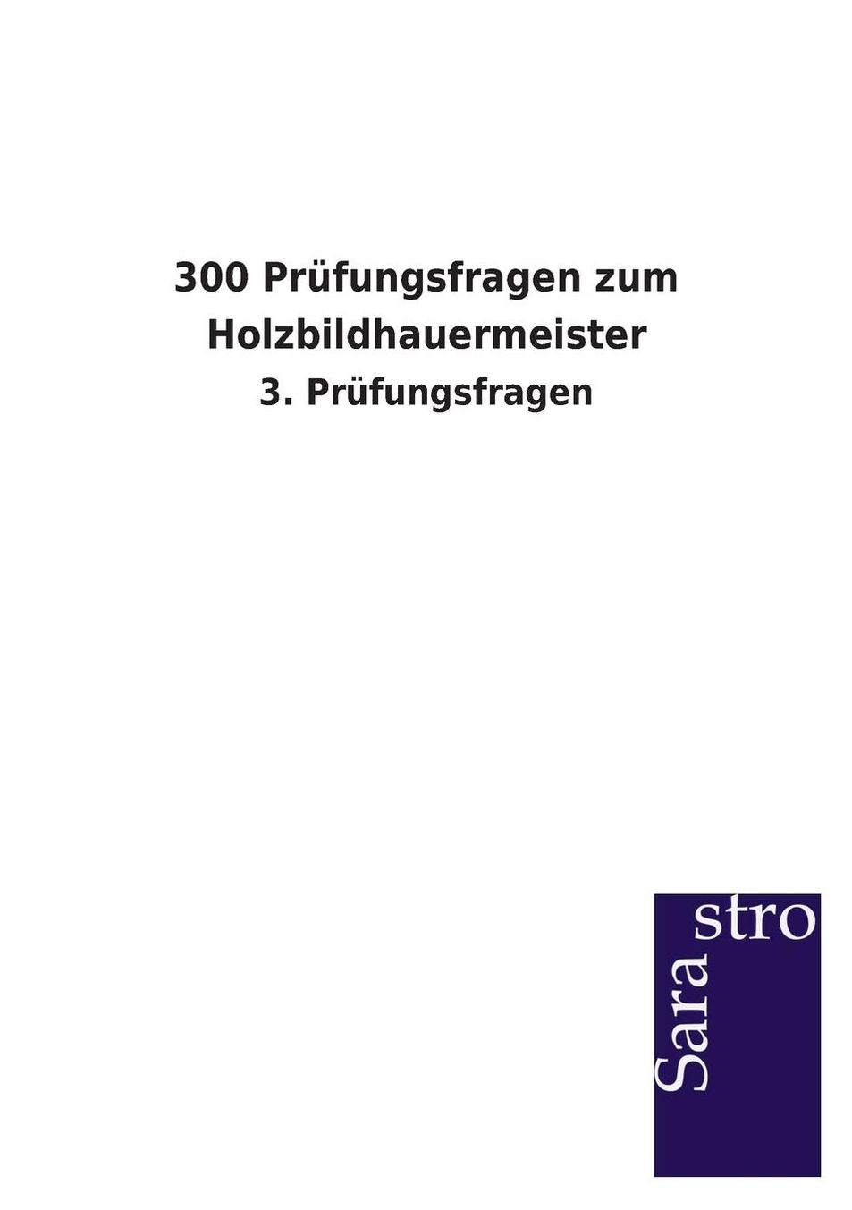 300 Pr fungsfragen zum Holzbildhauermeister