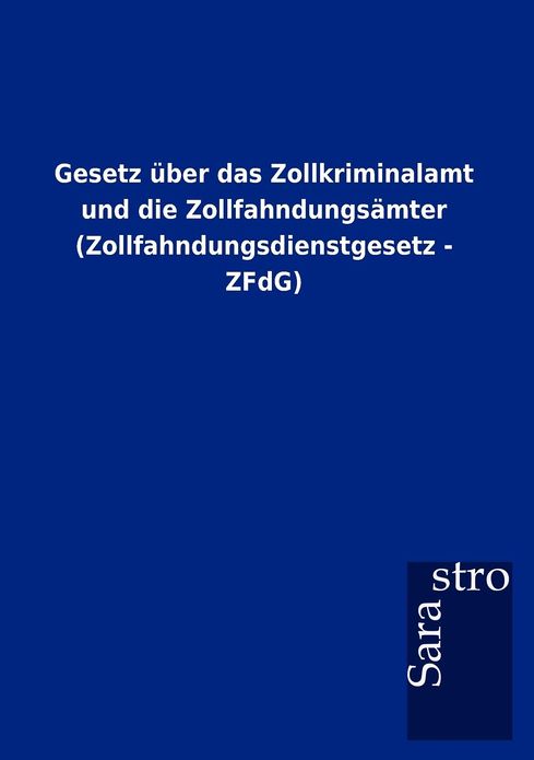 Gesetz ber das Zollkriminalamt und die Zollfahndungs mter (Zollfahndungsdienstgesetz - ZFdG)