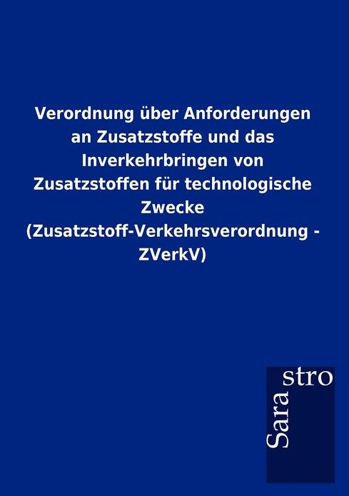 Verordnung Ber Anforderungen an Zusatzstoffe Und Das Inverkehrbringen Von Zusatzstoffen Fur Technologische Zwecke (Zusatzstoff-Verkehrsverordnung - Zv