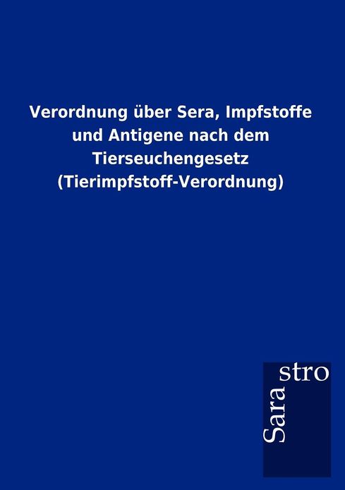 Verordnung ber Sera, Impfstoffe und Antigene nach dem Tierseuchengesetz (Tierimpfstoff-Verordnung)