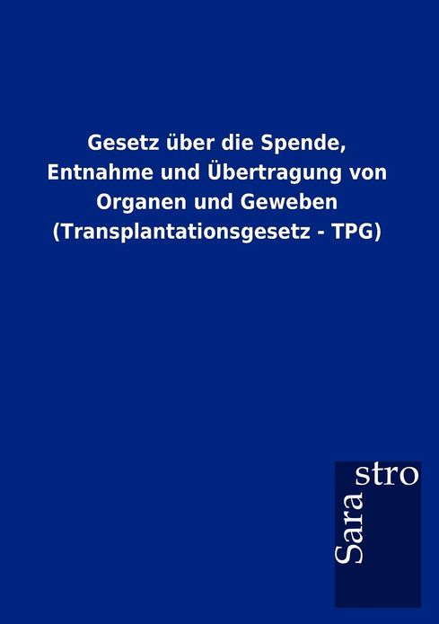Gesetz ber die Spende, Entnahme und bertragung von Organen und Geweben (Transplantationsgesetz - TPG)