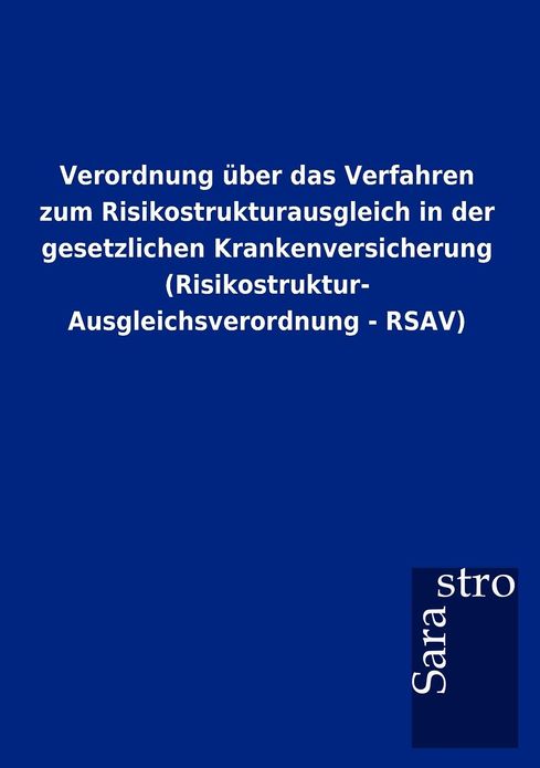 Verordnung ber das Verfahren zum Risikostrukturausgleich in der gesetzlichen Krankenversicherung (Risikostruktur- Ausgleichsverordnung - RSAV)