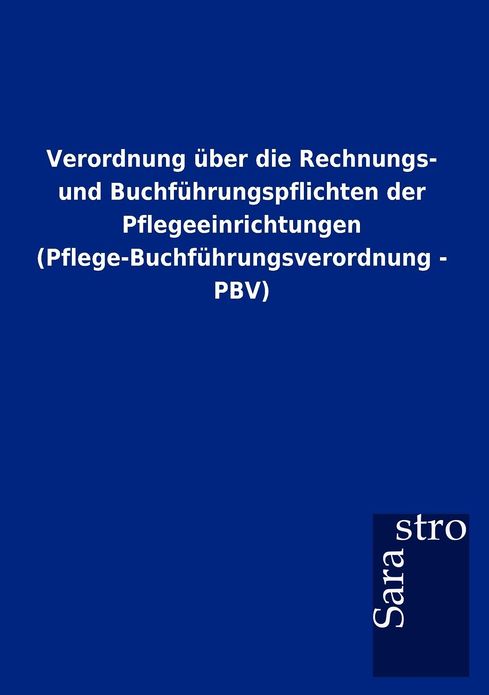 Verordnung ber die Rechnungs- und Buchf hrungspflichten der Pflegeeinrichtungen (Pflege-Buchf hrungsverordnung - PBV)