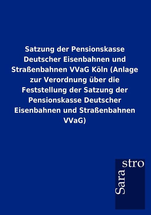 Satzung der Pensionskasse Deutscher Eisenbahnen und Stra enbahnen VVaG K ln (Anlage zur Verordnung ber die Feststellung der Satzung der Pensionskasse Deutscher Eisenbahnen und Stra enbahnen VVaG)