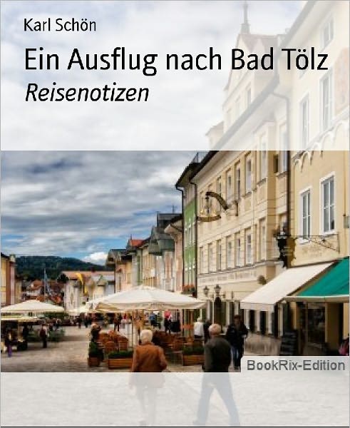 Ein Ausflug nach Bad Tölz: Reisenotizen