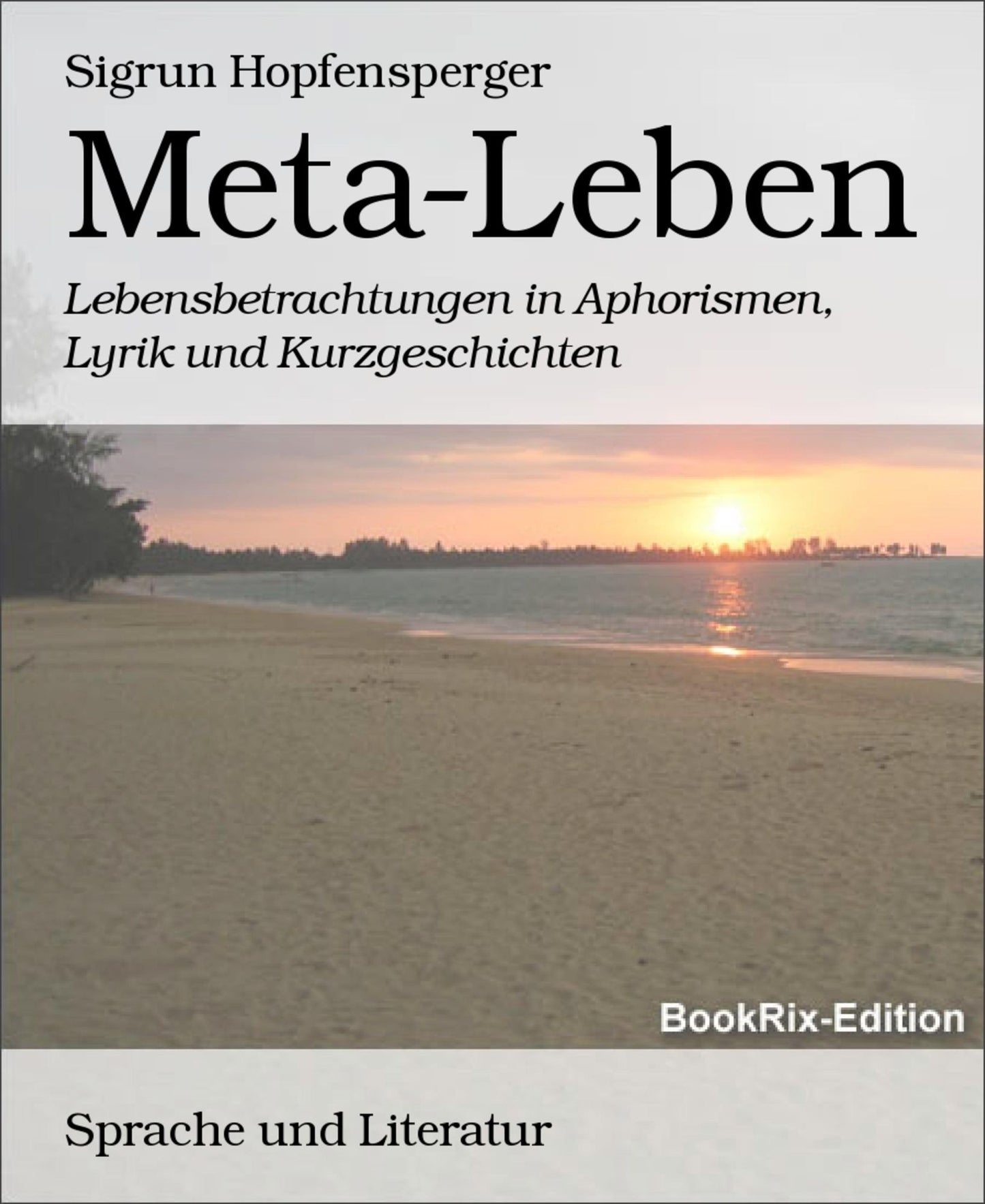 Meta-Leben: Lebensbetrachtungen in Aphorismen, Lyrik und Kurzgeschichten