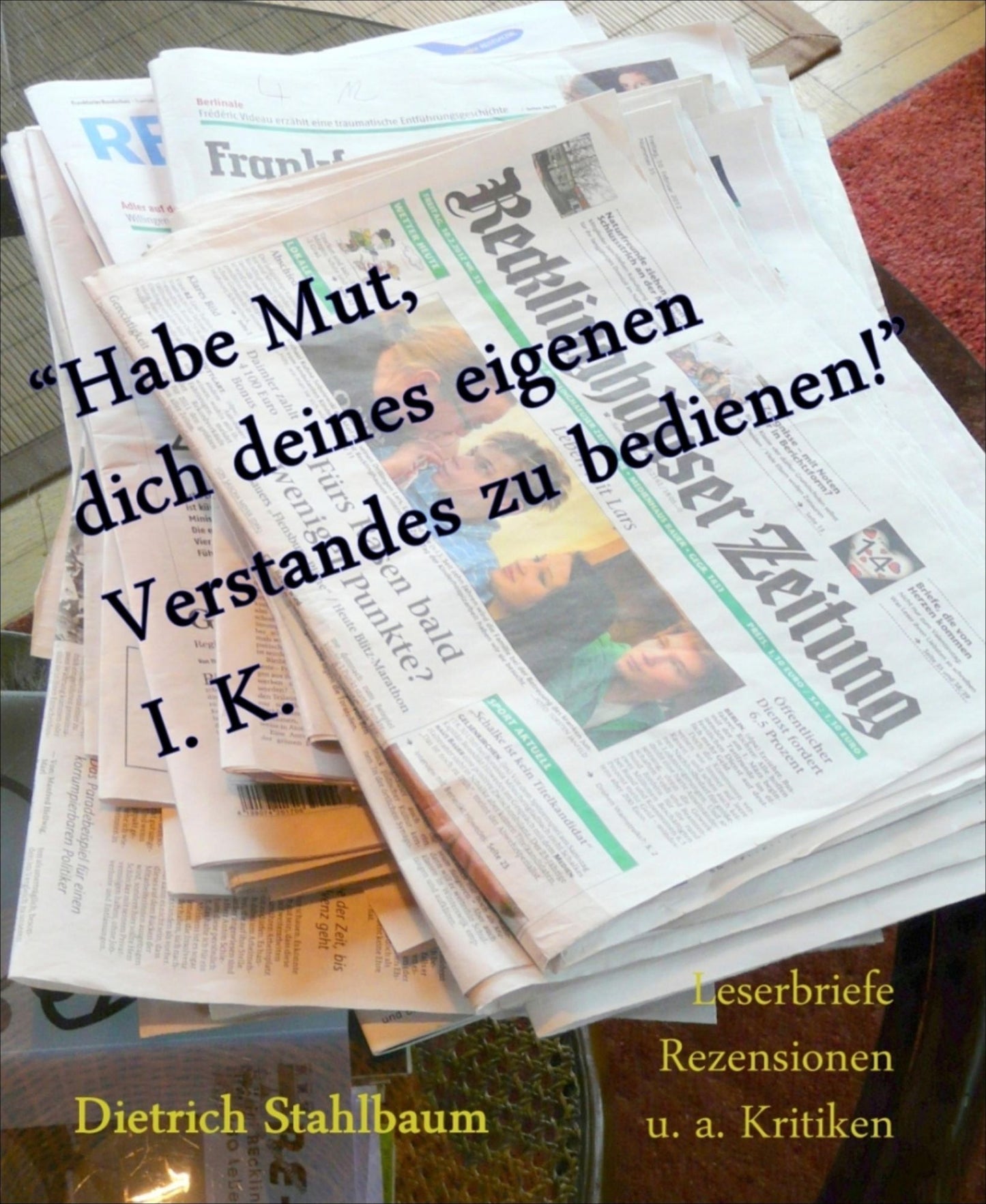 Habe Mut, dich deines eigenen Verstandes zu bedienen!" I. K.: 46 Jahre Zeitgeschehen, reflektiert in Leserbriefen, Rezensionen und anderen Kritiken nebst einem der zahlreichen an den Autor gerichteten Schmähbriefe. Buch II der Reihe "mit Buddha, mit I. Ka