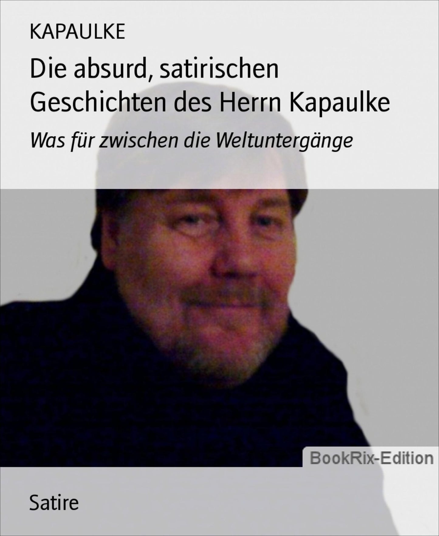 Die absurd, satirischen Geschichten des Herrn Kapaulke: Was für zwischen die Weltuntergänge