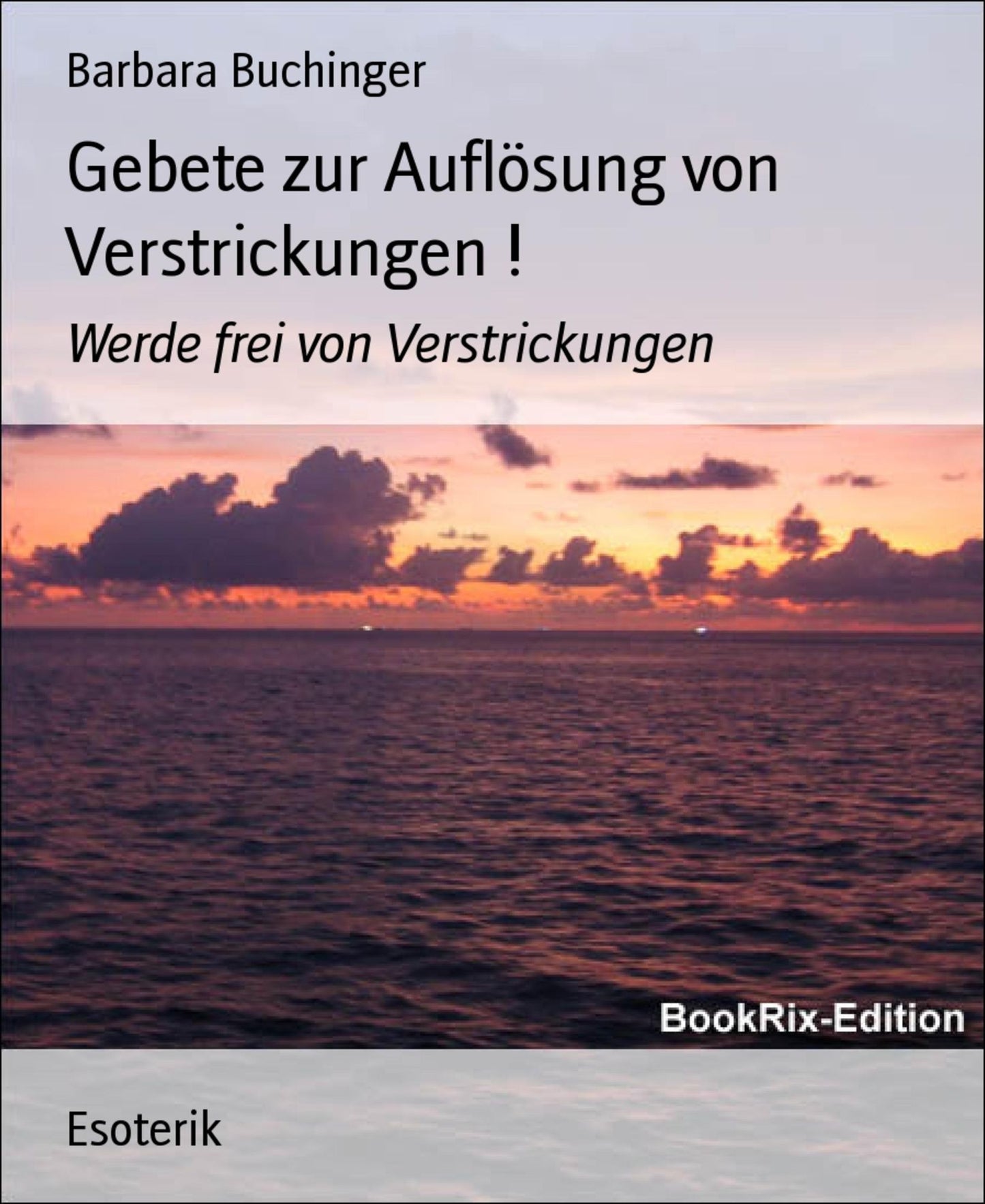 Gebete zur Auflösung von Verstrickungen !: Werde frei von Verstrickungen